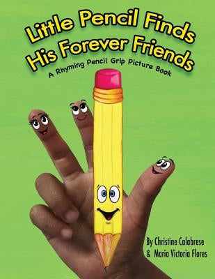 Little Pencil Finds His Forever Friends: A Rhyming Pencil Grip Picture Book by Calabrese, Christine