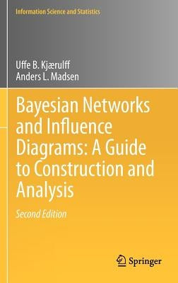Bayesian Networks and Influence Diagrams: A Guide to Construction and Analysis by KjÃ¦rulff, Uffe B.
