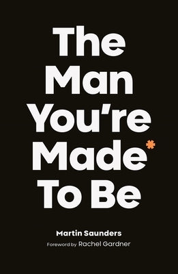 The Man You're Made to Be by Saunders, Martin