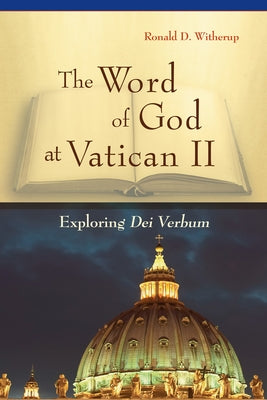 Word of God at Vatican II: Exploring Dei Verbum by Witherup, Ronald D.
