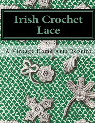 Irish Crochet Lace: A Vintage Home Arts Reprint by Vintagehomearts