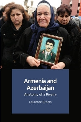 Armenia and Azerbaijan: Anatomy of a Rivalry by Broers, Laurence