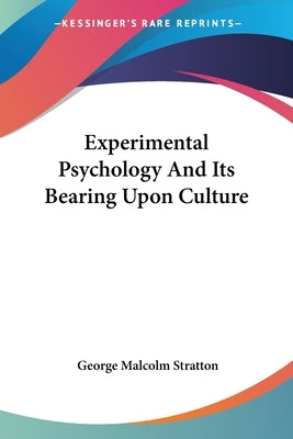 Experimental Psychology And Its Bearing Upon Culture by Stratton, George Malcolm