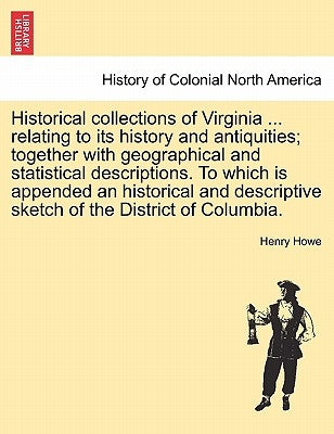 Historical collections of Virginia ... relating to its history and antiquities; together with geographical and statistical descriptions. To which is a by Howe, Henry