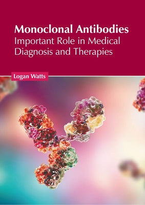 Monoclonal Antibodies: Important Role in Medical Diagnosis and Therapies by Watts, Logan