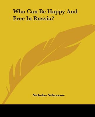 Who Can Be Happy And Free In Russia? by Nekrassov, Nicholas