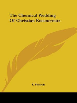 The Chemical Wedding Of Christian Rosencreutz by Foxcroft, E.