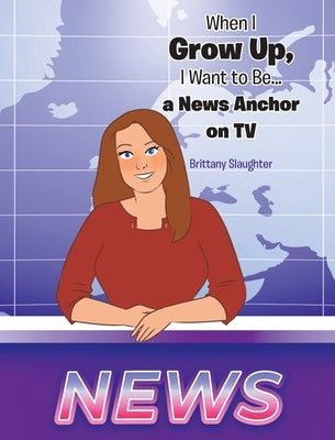 When I Grow Up, I Want to Be... a News Anchor on TV by Slaughter, Brittany