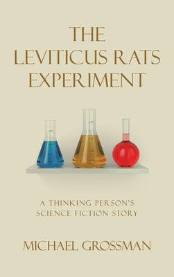 The Leviticus Rats Experiment: A Thinking Person's Science Fiction Story by Grossman, Michael