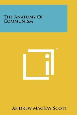 The Anatomy of Communism by Scott, Andrew MacKay