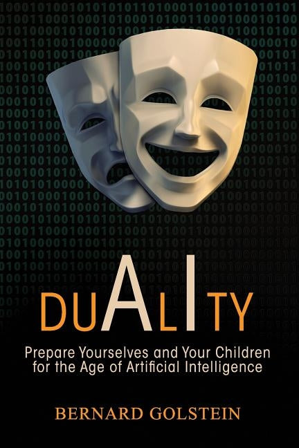 Duality: Prepare Yourselves and Your Children for the Age of Artificial Intelligence by Golstein, Bernard