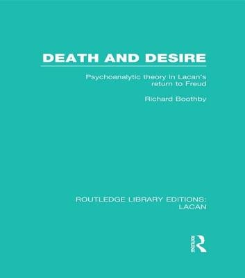 Death and Desire (RLE: Lacan): Psychoanalytic Theory in Lacan's Return to Freud by Boothby, Richard