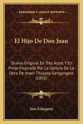 El Hijo De Don Juan: Drama Original En Tres Actos Y En Prosa Inspirado Por La Lectura De La Obra De Ibsen Titulada Gengangere (1892) by Echegaray, Jose