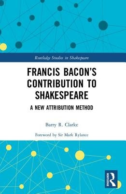 Francis Bacon's Contribution to Shakespeare: A New Attribution Method by Clarke, Barry R.