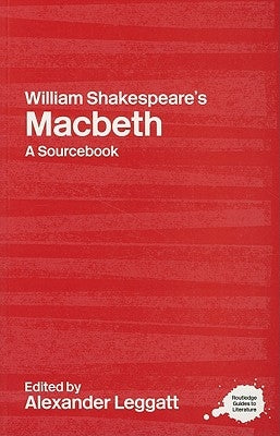 William Shakespeare's Macbeth: A Routledge Study Guide and Sourcebook by Leggatt, Alexander