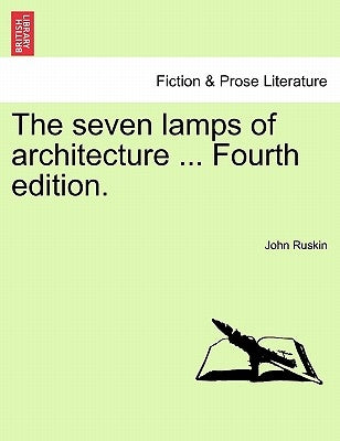 The Seven Lamps of Architecture ... Fourth Edition. by Ruskin, John