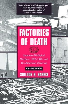 Factories of Death: Japanese Biological Warfare, 1932-1945, and the American Cover-Up by Harris, Sheldon H.