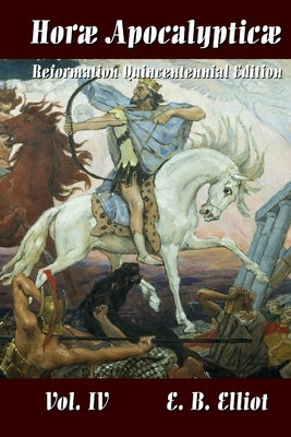 Horae Apocalypticae Vol. 4 by Elliott, Edward Bishop 1793-1875