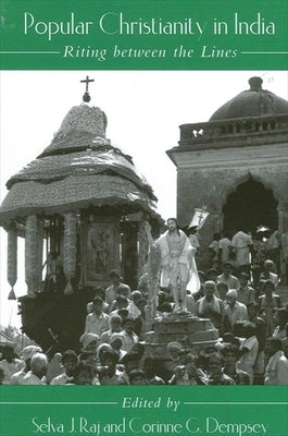 Popular Christianity in India: Riting between the Lines by Raj, Selva J.
