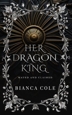 Her Dragon King: A Dragon Shifter Paranormal Romance by Cole, Bianca