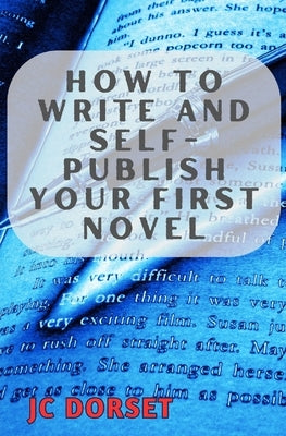 How to Write and Self-Publish Your First Novel: Writing For Success by Dorset, Jc