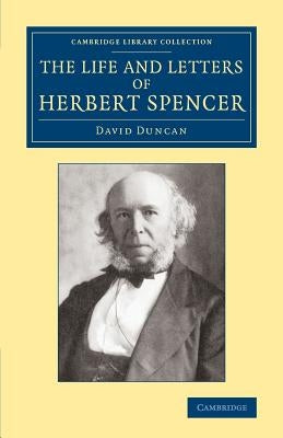The Life and Letters of Herbert Spencer by Duncan, David