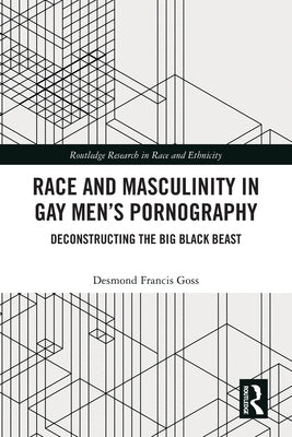 Race and Masculinity in Gay Men's Pornography: Deconstructing the Big Black Beast by Goss, Desmond Francis