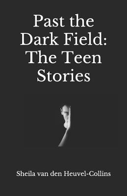 Past the Dark Field: The Teen Stories by Van Den Heuvel-Collins, Sheila