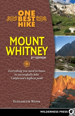 One Best Hike: Mount Whitney: Everything You Need to Know to Successfully Hike California's Highest Peak by Wenk, Elizabeth