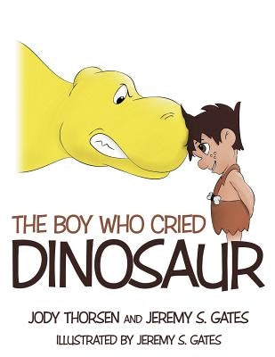 The Boy Who Cried Dinosaur by Thorsen, Jody