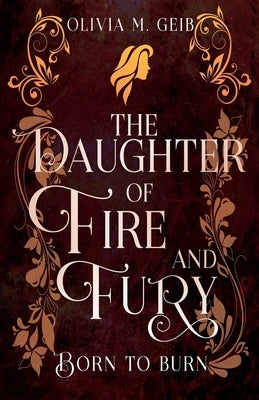 The Daughter of Fire & Fury: Born to Burn by Geib, Olivia M.