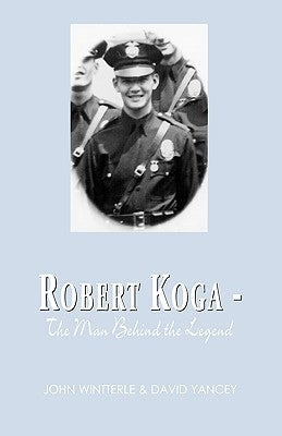 Robert Koga - The Man Behind the Legend by Yancey, David