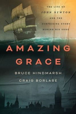 Amazing Grace: The Life of John Newton and the Surprising Story Behind His Song by Hindmarsh, Bruce