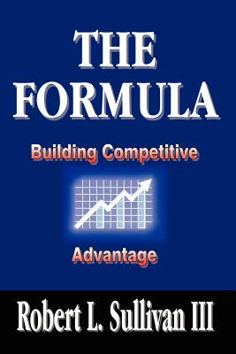 The Formula: Building Competitive Advantage by Sullivan, Robert L., III