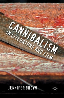 Cannibalism in Literature and Film by Brown, J.