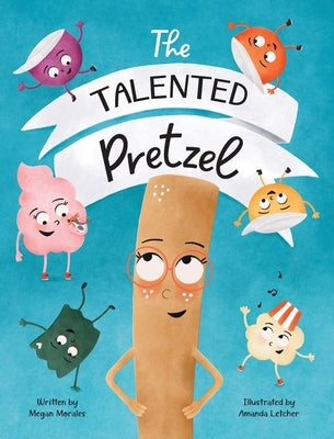 The Talented Pretzel by Morales, Megan