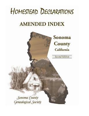 Homestead Declarations, Amended Index, Sonoma County, California, Second Edition by Sonoma Co Genealogical Society, Inc