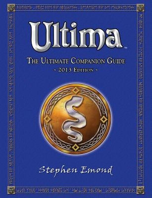 Ultima: The Ultimate Companion Guide: 2013 Edition by Emond, Stephen