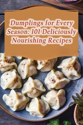Dumplings for Every Season: 101 Deliciously Nourishing Recipes by Nook, Wholesome Harvest Food