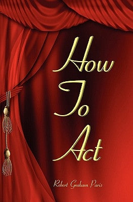 How To Act by Paris, Robert Graham