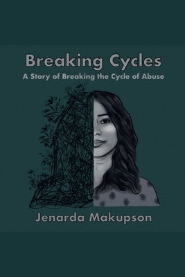Breaking Cycles-A Story of Breaking the Cycle of Abuse by Makupson, Jenarda