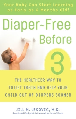 Diaper-Free Before 3: The Healthier Way to Toilet Train and Help Your Child Out of Diapers Sooner by Lekovic, Jill