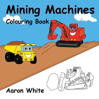 Mining Machines Colouring Book by White, Aaron