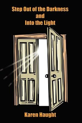 Step Out of the Darkness and Into the Light by Haught, Karen