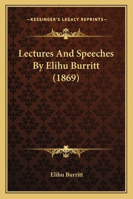 Lectures and Speeches by Elihu Burritt (1869) by Burritt, Elihu