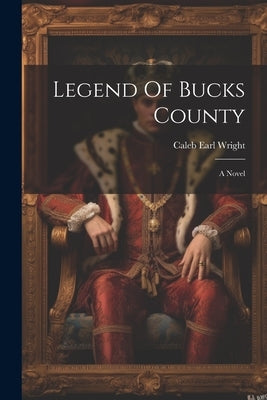Legend Of Bucks County by Wright, Caleb Earl