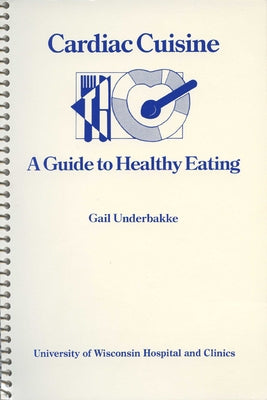 Cardiac Cuisine: A Guide to Healthy Eating by Underbakke, Gail