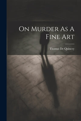 On Murder As A Fine Art by Quincey, Thomas de