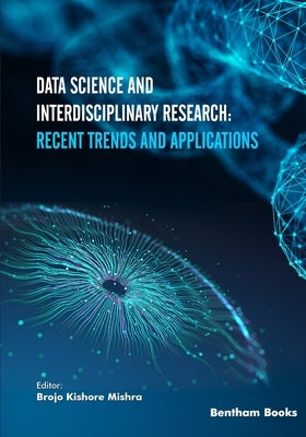 Data Science and Interdisciplinary Research: Recent Trends and Applications by Mishra, Brojo Kishore