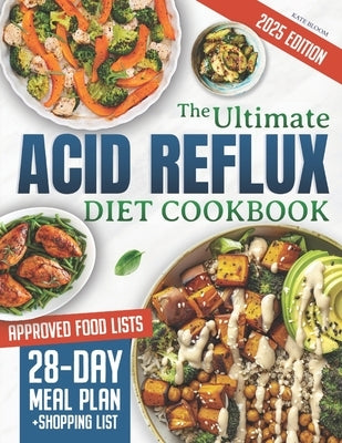 The Ultimate Acid Reflux Diet Cookbook: Easy Relieve Heartburn, GERD, and LPR with Natural and Budget-Friendly Strategies. Enjoy 28 Days of Healthy, A by Bloom, Kate